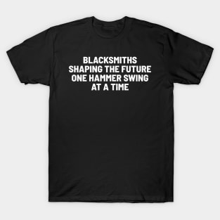 Blacksmiths Shaping the Future, One Hammer Swing at a Time T-Shirt